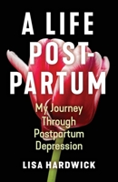 A Life Postpartum: My Journey Through Postpartum Depression 1970063726 Book Cover