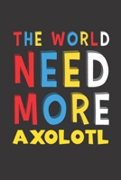 The World Need More Axolotl: Axolotl Lovers Funny Gifts Journal Lined Notebook 6x9 120 Pages 1671847342 Book Cover