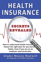 Health Insurance Secrets Revealed: How to understand health insurance and choose the right plan for you and your family. Even if you are on an employe 163792657X Book Cover
