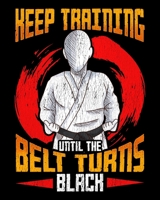 Keep Training Until The Belt Turns Black: Cute & Funny Keep Training Until The Belt Turns Black 2020-2021 Weekly Planner & Gratitude Journal (110 ... Moments of Thankfulness & To Do Lists 1672624665 Book Cover