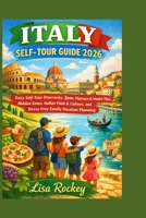 Italy Self-tour Guide 2026: Easy Self-Tour Itineraries, Rome, Florence & Venice Tips, Hidden Gems, Italian Food & Culture, and Stress-Free Family Vacation Planning B0GDV5T28V Book Cover