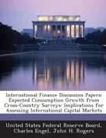 International Finance Discussion Papers: Expected Consumption Growth from Cross-Country Surveys: Implications for Assessing International Capital Markets 1288725930 Book Cover