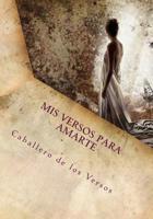 Mis Versos para Amarte: Caballero de los Versos 1484844637 Book Cover