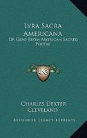 Lyra Sacra Americana or Gems From American Sacred Poetry 0548467951 Book Cover