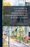 The Story of Gloucester, Massachusetts, Permanently Settled 1623; an Address 1023974843 Book Cover