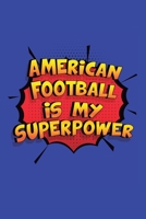 American Football Is My Superpower: A 6x9 Inch Softcover Diary Notebook With 110 Blank Lined Pages. Funny American Football Journal to write in. American Football Gift and SuperPower Design Slogan 1706315309 Book Cover