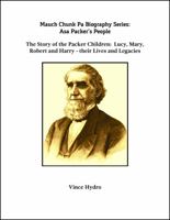 Mauch Chunk, PA Biography Series: Asa Packer's People : The Story of the Packer Children: Lucy, Mary, Robert and Harry; and Their Spouses 1792348258 Book Cover