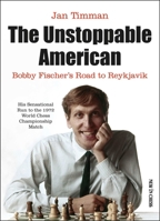 The unstoppable American - Bobby Fischer's road to Reykjavik 9056919784 Book Cover