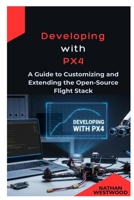 Developing with PX4: A Guide to Customizing and Extending the Open-Source Flight Stack B0GKW9RZ8B Book Cover