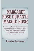 Margaret Rose Durante(Maggie Rose): The Rise of Maggie Rose-Rewriting the Rules of Country Music-Dreams, Determination, and Nashville Nights B0F1GNWNDN Book Cover