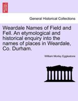 Weardale Names of Field and Fell. An etymological and historical enquiry into the names of places in Weardale, Co. Durham. 1024295680 Book Cover