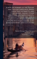 A new Dictionary of the Italian and English Languages, Based Upon That of Baretti, and Containing, Among Other Additions and Improvements, Numerous ... Compiled by John Davenport and Guglielmo 1024256332 Book Cover