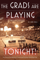 The Grads Are Playing Tonight!: The Story of the Edmonton Commercial Graduates Basketball Club 088864602X Book Cover