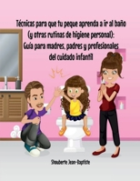 T�cnicas Para Que tu Peque Aprenda a ir al ba�o (y Otras Rutinas de Higiene Personal): Gu�a Para Madres, Padres y Profesionales del Cuidado Infantil B08VYR2624 Book Cover