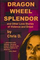 Dragon Wheel Splendor and Other Love Stories of Violence and Dread 0615869327 Book Cover