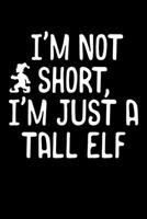 I'm Not Short, I'm Just a Tall Elf: Funny I'm Not Short, I'm Just A Tall Elf Cute Christmas Pun Blank Composition Notebook for Journaling & Writing (120 Lined Pages, 6" x 9") 1670404242 Book Cover