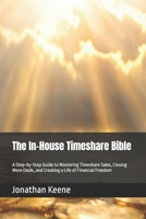 The In-House Timeshare Bible: A Step-by-Step Guide to Mastering Timeshare Sales, Closing More Deals, and Creating a Life of Financial Freedom B0FCD52HR7 Book Cover