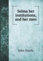 Selma, her institutions and her men: With new introduction and index 1296466353 Book Cover