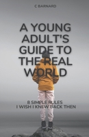 The Young Adult’s Guide to the Real World: 8 Simple Rules I Wish I Knew Back Then B0CKQCL1W7 Book Cover
