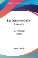 Les Oculistes Gallo-Romains: Au III Siecle (1896) 1161033688 Book Cover