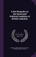 A Few Remarks on the Social and Political Condition of British Catholics 1355328462 Book Cover