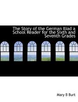 The Story of the German Iliad a School Reader for the Sixth and Seventh Grades 1143661060 Book Cover
