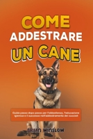 COME ADDESTRARE UN CANE: Guida passo dopo passo per l'obbedienza, l'educazione igienica e il successo nell'addestramento dei cuccioli (Italian Edition) B0FSCNLM16 Book Cover