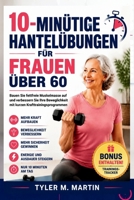 10-MINÜTIGE HANTELÜBUNGEN FÜR FRAUEN ÜBER 60: Bauen Sie fettfreie Muskelmasse auf und verbessern Sie Ihre Beweglichkeit mit kurzen Krafttrainingsprogrammen (German Edition) B0H6451M1L Book Cover