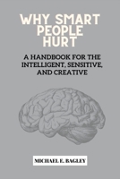 Why Smart People Hurt: A Handbook for the Intelligent, Sensitive, and Creative. B0BFTYQ3FK Book Cover
