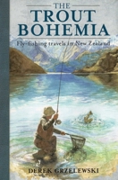 The Trout Bohemia: Fly-Fishing Travels in New Zealand 0811712699 Book Cover