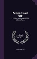 Amasis, King of Egypt: A Tragedy: Together With Some Additional Poems 1165895757 Book Cover