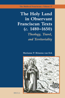 The Holy Land in Observant Franciscan Texts C. 1480?1650: Theology, Travel, and Territoriality (Medieval Franciscans) 9004400346 Book Cover