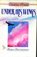Under His Wings (Creative Praise Series) 0896362167 Book Cover