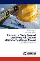 Parametric Study Toward Achieving An Optimal Magnetorheological Mount: A Finite Element Approach 3848427362 Book Cover