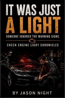 It Was Just a Light: Check Engine Light Chronicles: Someone Ignored the Warning Signs B0H65XTMWS Book Cover