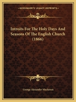 Introits For The Holy Days And Seasons Of The English Church 1166157709 Book Cover