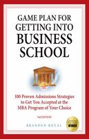 Getting Into Business School: 100 Proven Admissions Strategies to Get You Accepted at the MBA Program of Your Choice 1897393806 Book Cover