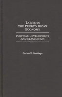 Labor in the Puerto Rican Economy: Postwar Development and Stagnation 0275941353 Book Cover