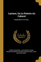 Lantara, Ou Le Peintre Au Cabaret: Vaudeville En Un Acte... 1013190580 Book Cover