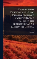 Chartarium Dertonense Nunc Primum Editum E Codice Regiae Taurinensis Bibliothecae Ab Ludovico Costa... (Italian Edition) 1024458547 Book Cover