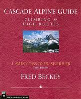 Cascade Alpine Guide: Climbing and High Routes : Rainy Pass to Fraser River (Cascade Alpine Guide; Climbing and High Routes)