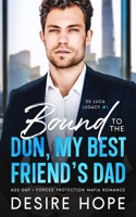 Bound to the Don, My Best Friend's Dad: Age Gap - Forced Protection Mafia Romance (De Luca Legacy Collection Book #1) B0G7XXRLGG Book Cover