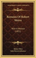 Remains Of Robert Shirra: With A Memoir 1120865271 Book Cover