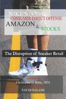 Nike’s Consumer Direct Offense, Amazon & StockX: The Disruption of Sneaker Retail 1795704853 Book Cover