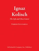 Ignaz Kolisch: The Life and Chess Career 0786496908 Book Cover