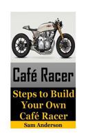 Cafe Racer: Steps to Build Your Own Cafe Racer (Cafe Racer, How to Build Cafe Racer, Cafe Racer Guide, How to Design Cafe Racer, How to Make Cafe Racer) 153763187X Book Cover