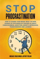 Stop Procrastination: How to Change Your Brain: What the New Science of Psychedelics Teaches Us About Consciousness, Addiction, Anxiety, Depression, Transcendence and Laziness 1300409819 Book Cover