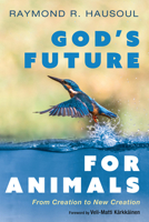 God's Future for Animals: From Creation to New Creation 1666703400 Book Cover