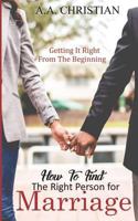 How to Find the Right Person for Marriage: Getting It Right from the Beginning 1731254628 Book Cover