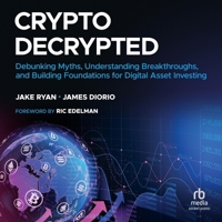 Crypto Decrypted: Debunking Myths, Understanding Breakthroughs, and Building Foundations for Digital Asset Investing B0CW5DF6W5 Book Cover